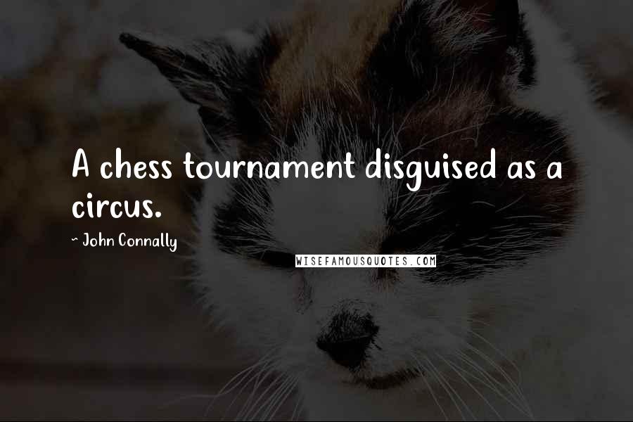 John Connally Quotes: A chess tournament disguised as a circus.