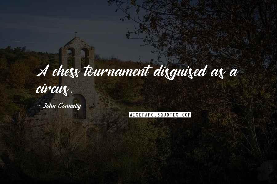 John Connally Quotes: A chess tournament disguised as a circus.