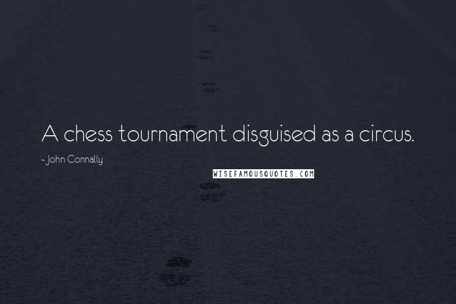 John Connally Quotes: A chess tournament disguised as a circus.