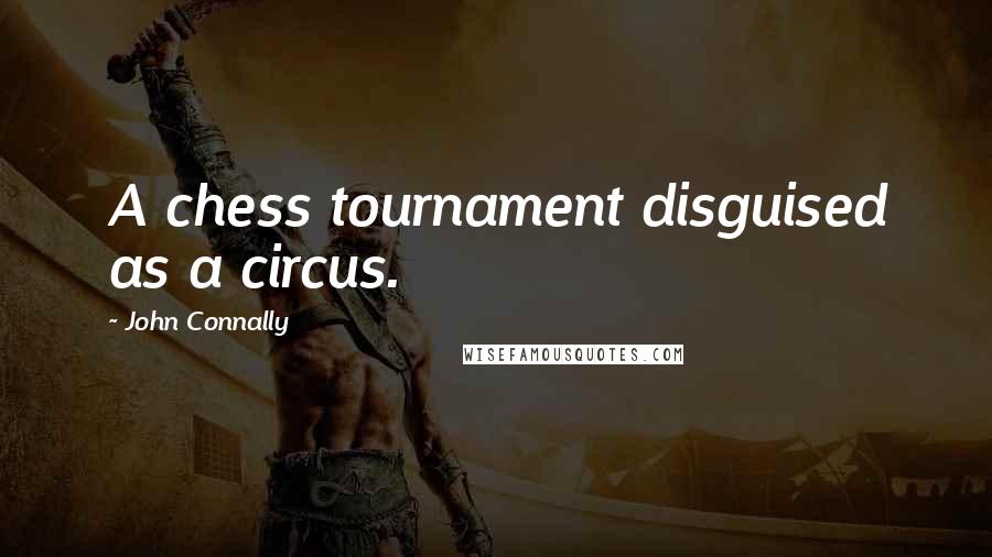 John Connally Quotes: A chess tournament disguised as a circus.