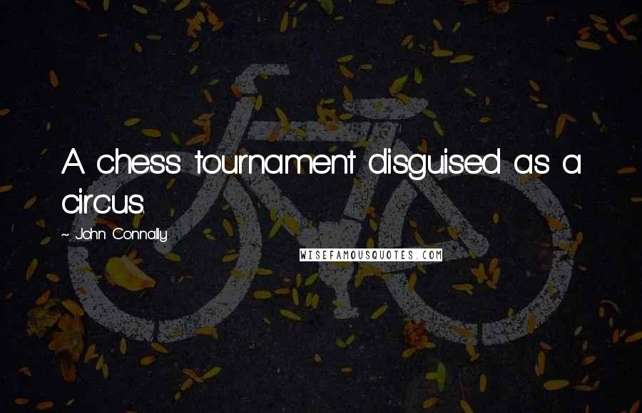 John Connally Quotes: A chess tournament disguised as a circus.