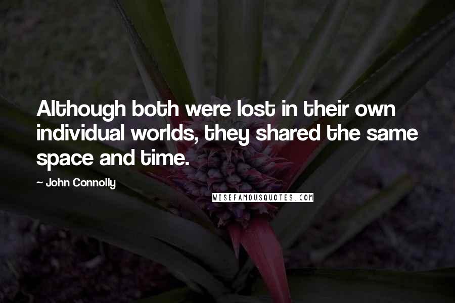 John Connolly Quotes: Although both were lost in their own individual worlds, they shared the same space and time.
