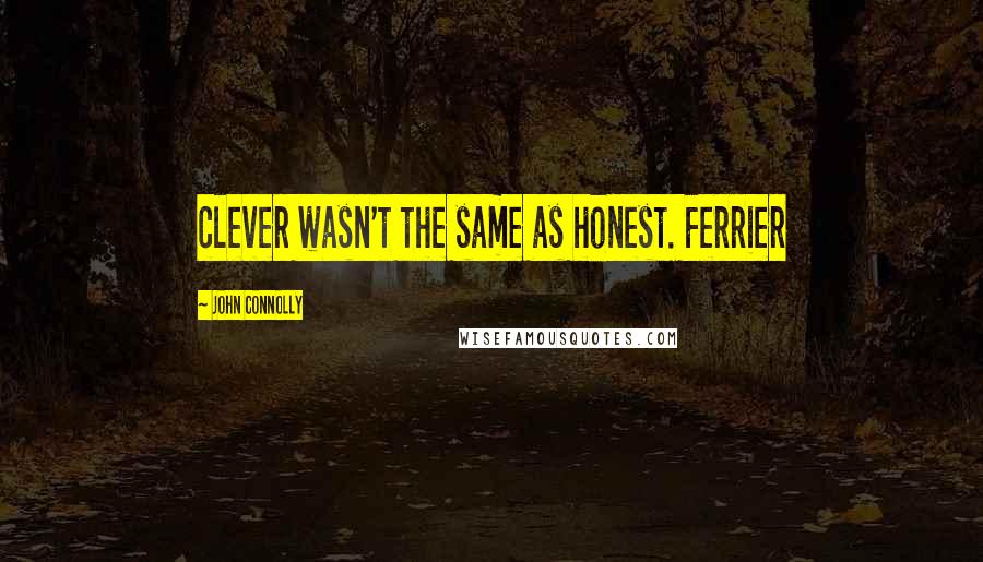 John Connolly Quotes: clever wasn't the same as honest. Ferrier