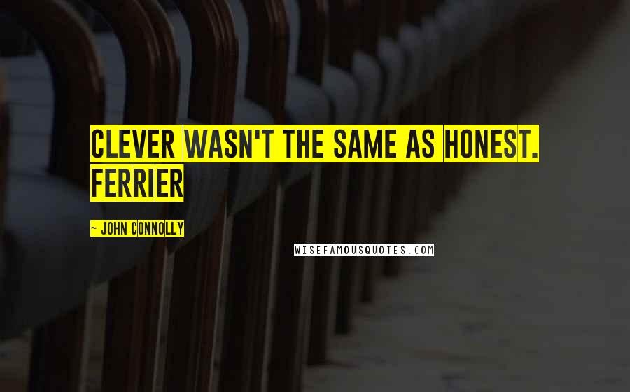 John Connolly Quotes: clever wasn't the same as honest. Ferrier