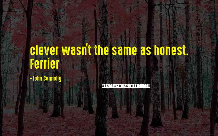 John Connolly Quotes: clever wasn't the same as honest. Ferrier