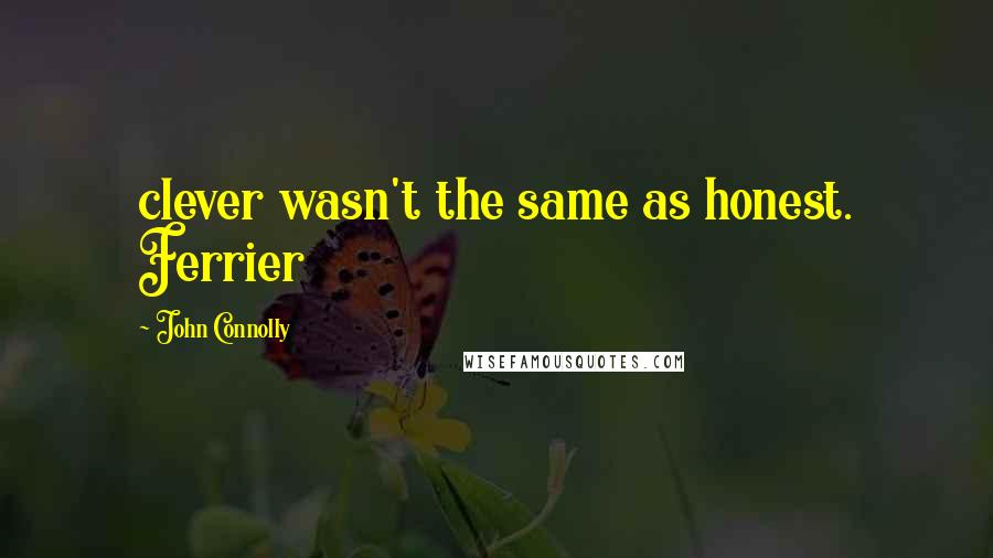 John Connolly Quotes: clever wasn't the same as honest. Ferrier