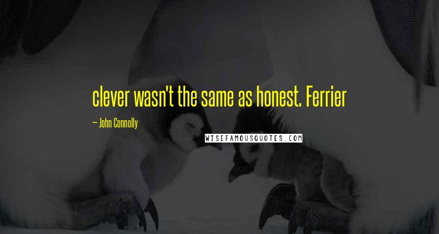 John Connolly Quotes: clever wasn't the same as honest. Ferrier