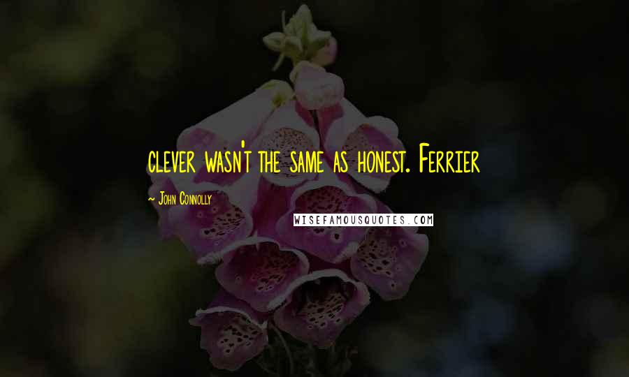 John Connolly Quotes: clever wasn't the same as honest. Ferrier