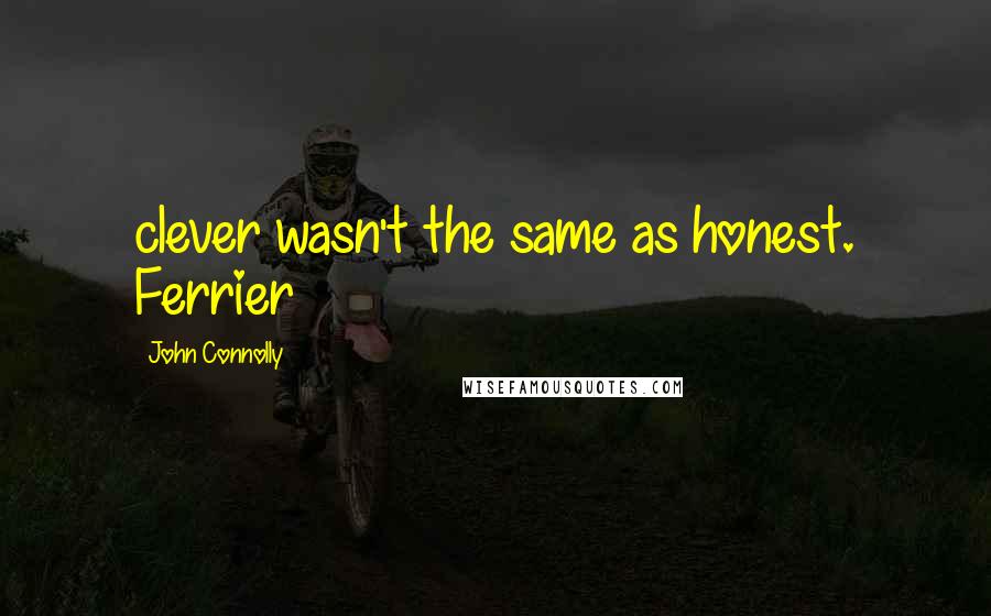 John Connolly Quotes: clever wasn't the same as honest. Ferrier