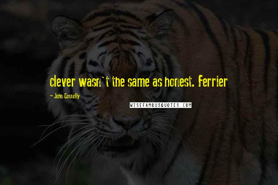 John Connolly Quotes: clever wasn't the same as honest. Ferrier