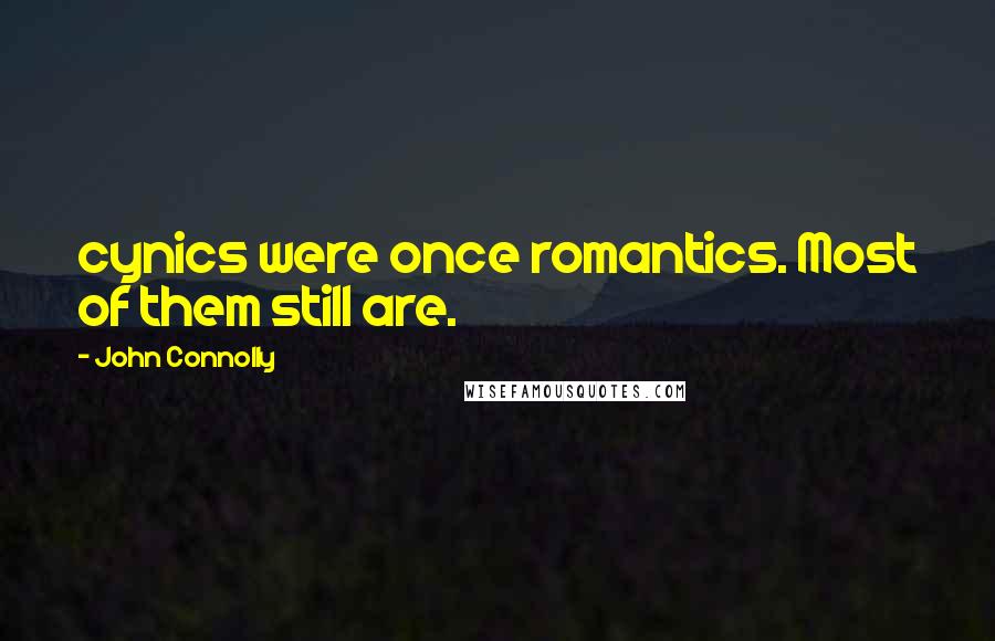 John Connolly Quotes: cynics were once romantics. Most of them still are.
