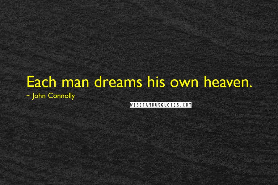 John Connolly Quotes: Each man dreams his own heaven.