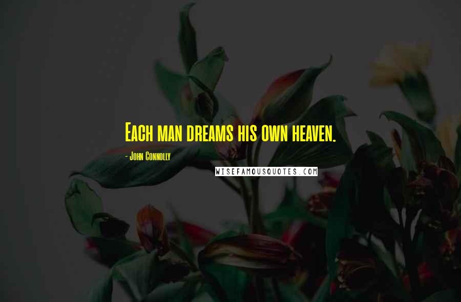 John Connolly Quotes: Each man dreams his own heaven.