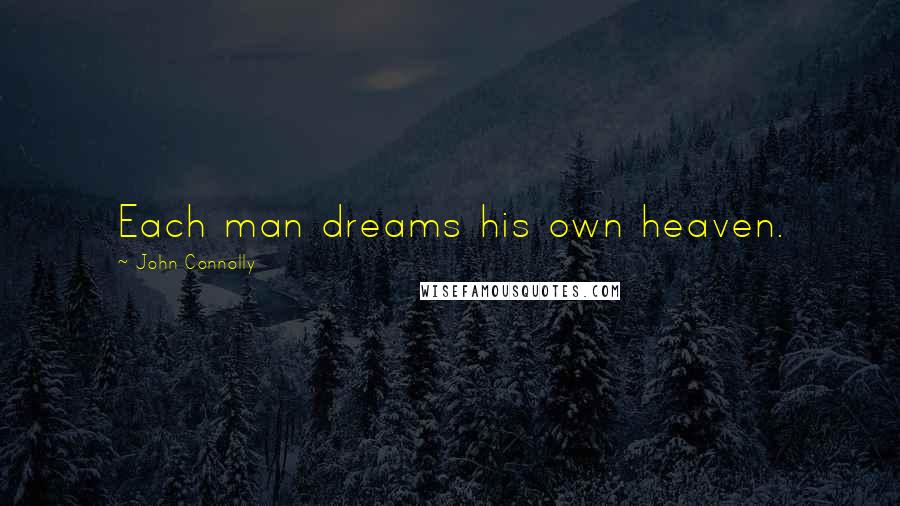 John Connolly Quotes: Each man dreams his own heaven.