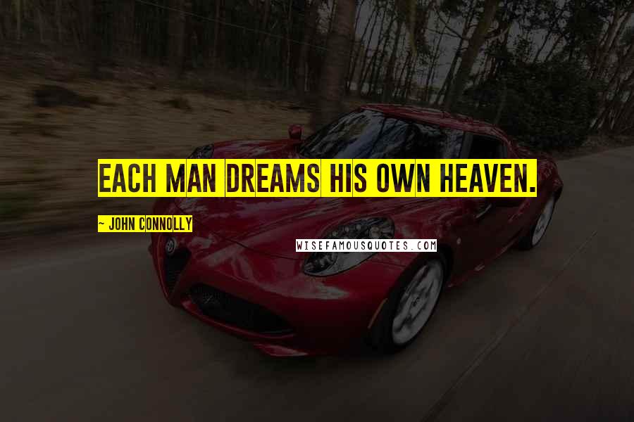 John Connolly Quotes: Each man dreams his own heaven.
