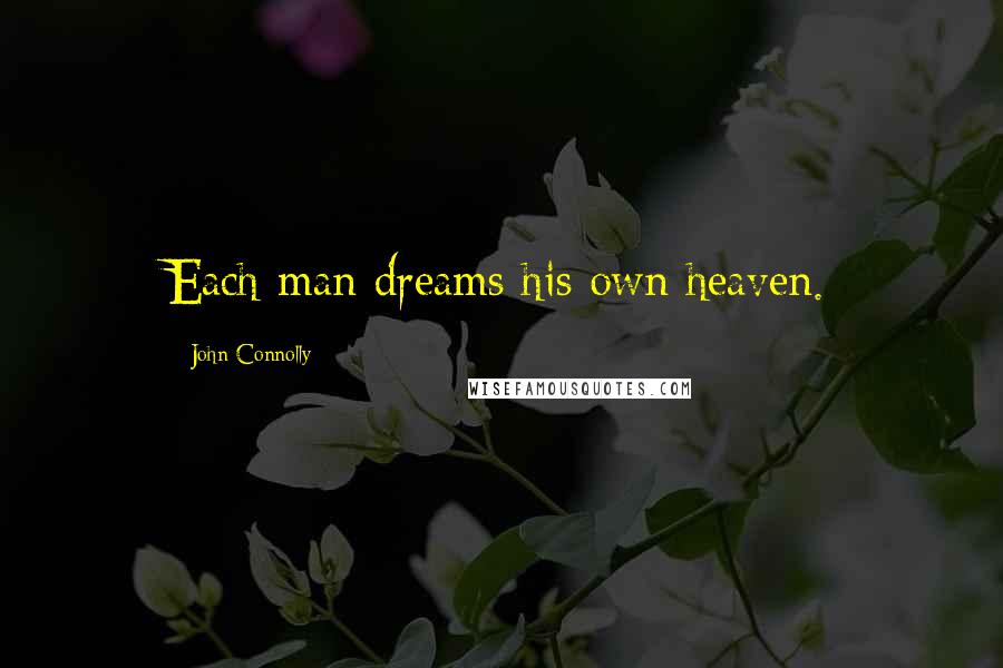 John Connolly Quotes: Each man dreams his own heaven.