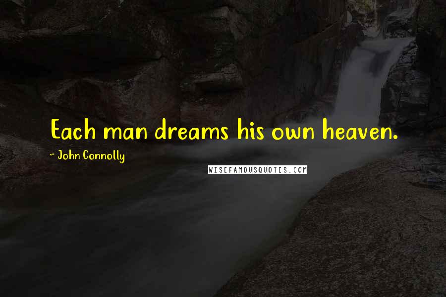 John Connolly Quotes: Each man dreams his own heaven.