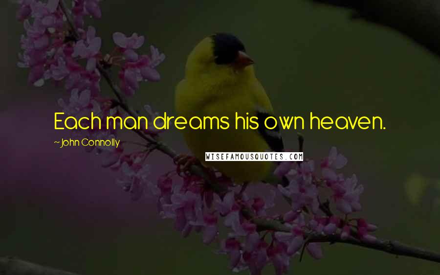 John Connolly Quotes: Each man dreams his own heaven.