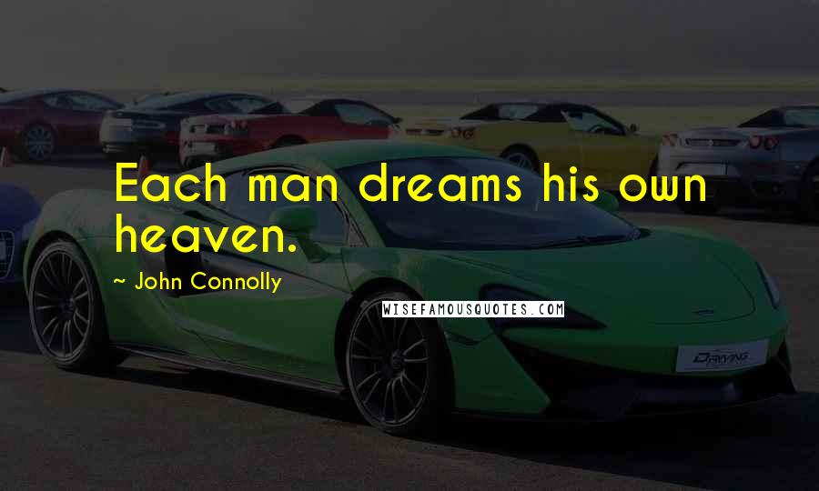 John Connolly Quotes: Each man dreams his own heaven.