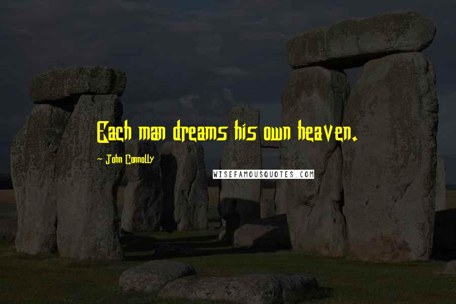 John Connolly Quotes: Each man dreams his own heaven.
