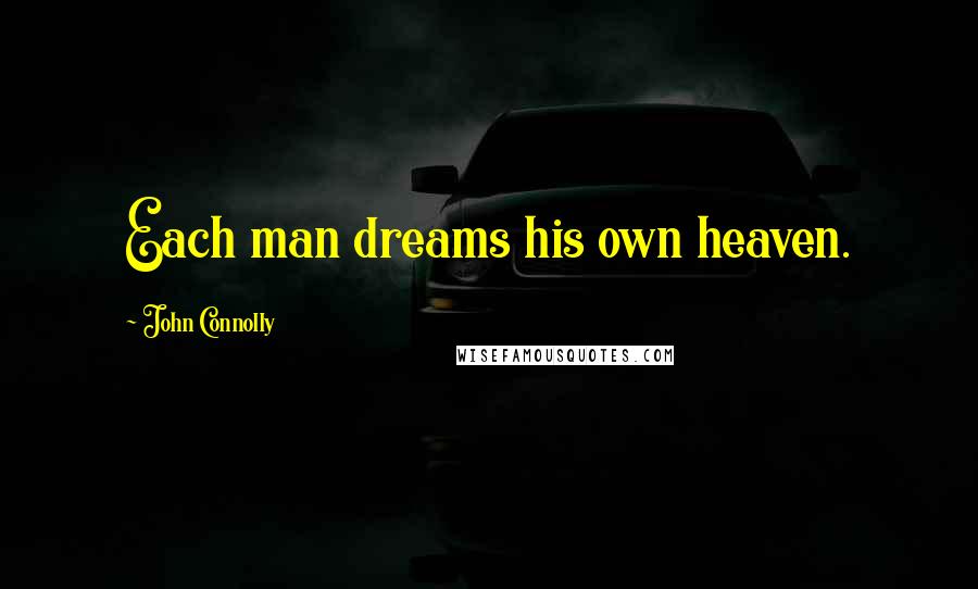 John Connolly Quotes: Each man dreams his own heaven.