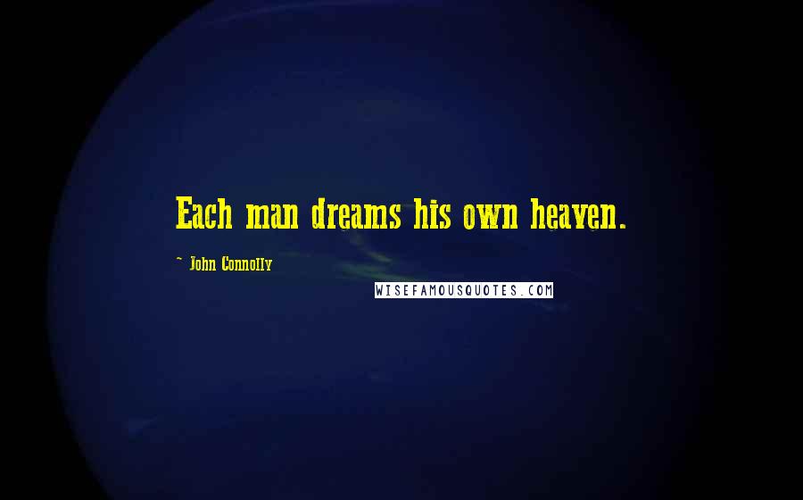 John Connolly Quotes: Each man dreams his own heaven.