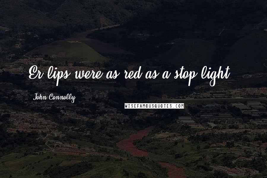 John Connolly Quotes: Er lips were as red as a stop light..