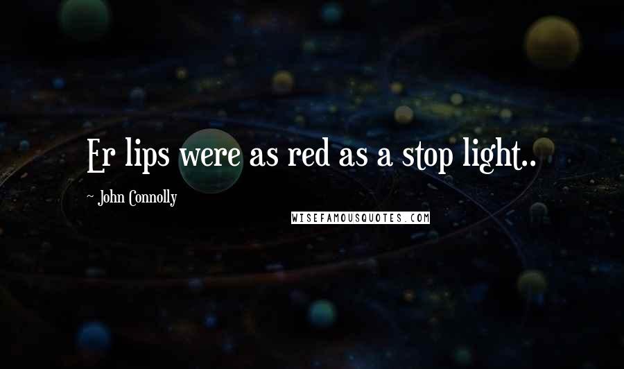 John Connolly Quotes: Er lips were as red as a stop light..