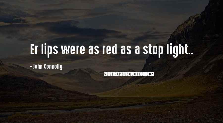 John Connolly Quotes: Er lips were as red as a stop light..