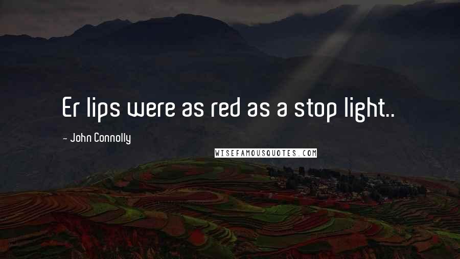 John Connolly Quotes: Er lips were as red as a stop light..