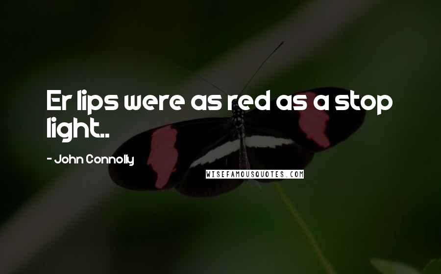 John Connolly Quotes: Er lips were as red as a stop light..