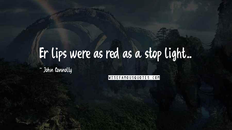 John Connolly Quotes: Er lips were as red as a stop light..