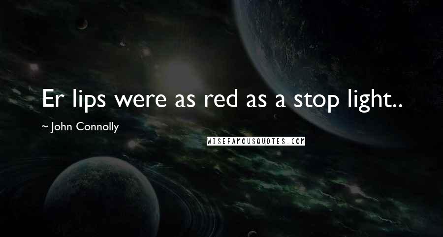 John Connolly Quotes: Er lips were as red as a stop light..