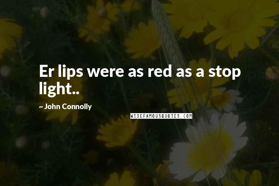 John Connolly Quotes: Er lips were as red as a stop light..