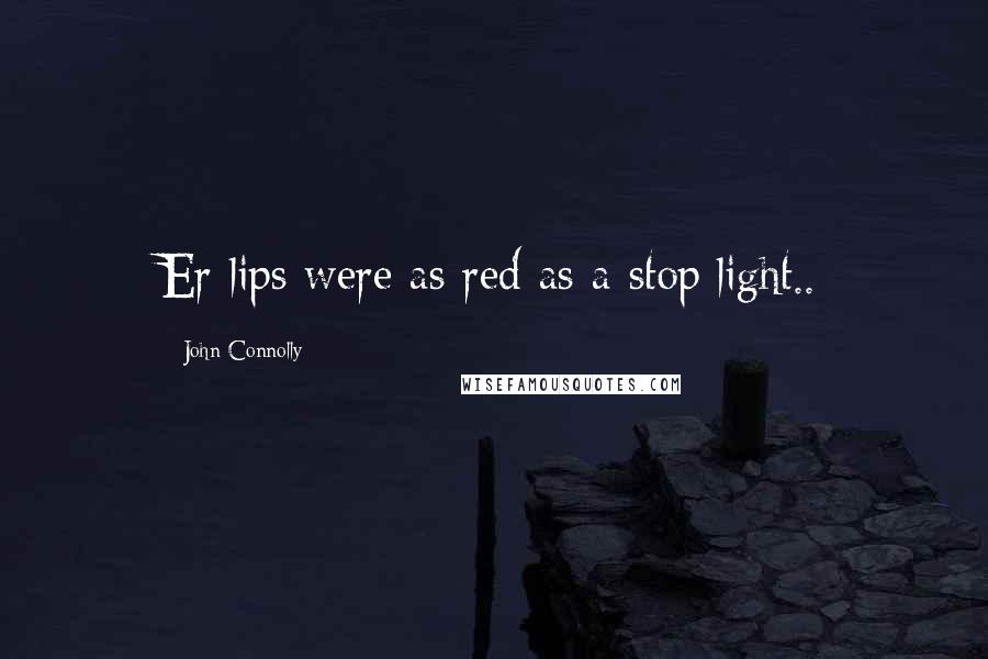 John Connolly Quotes: Er lips were as red as a stop light..