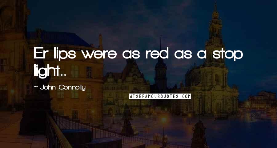 John Connolly Quotes: Er lips were as red as a stop light..