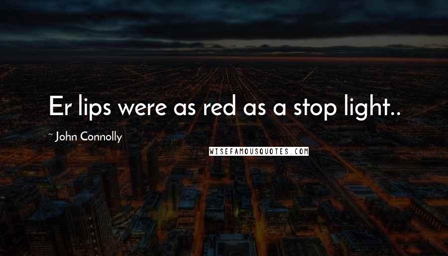 John Connolly Quotes: Er lips were as red as a stop light..