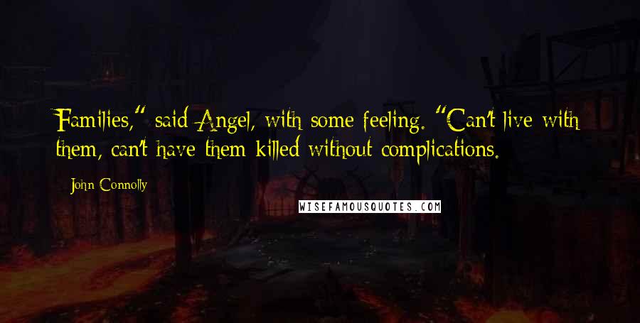 John Connolly Quotes: Families," said Angel, with some feeling. "Can't live with them, can't have them killed without complications.