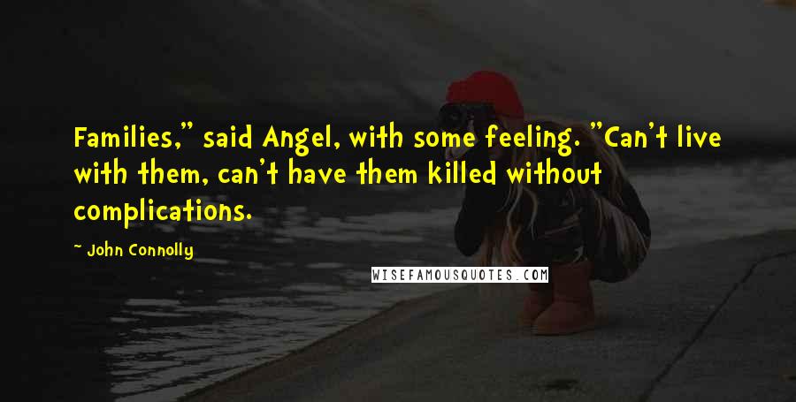John Connolly Quotes: Families," said Angel, with some feeling. "Can't live with them, can't have them killed without complications.
