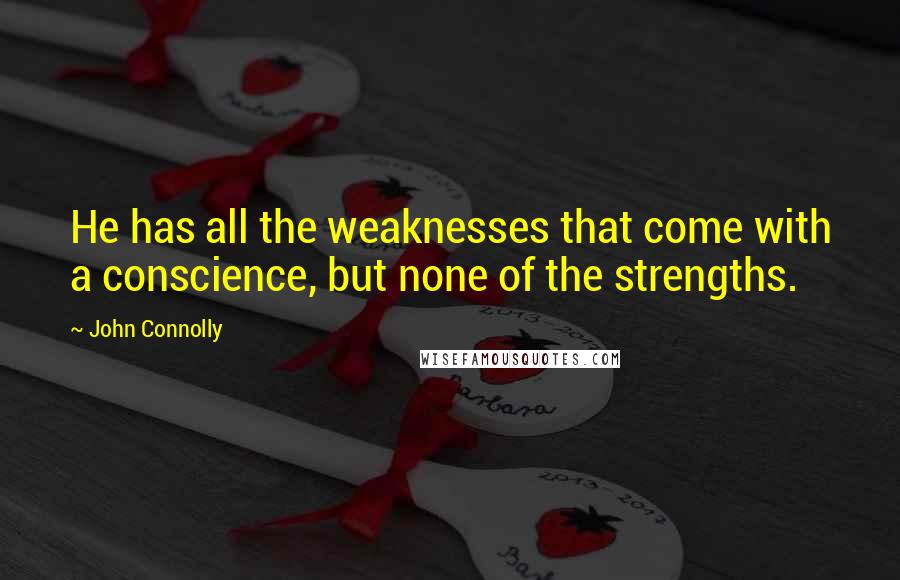 John Connolly Quotes: He has all the weaknesses that come with a conscience, but none of the strengths.