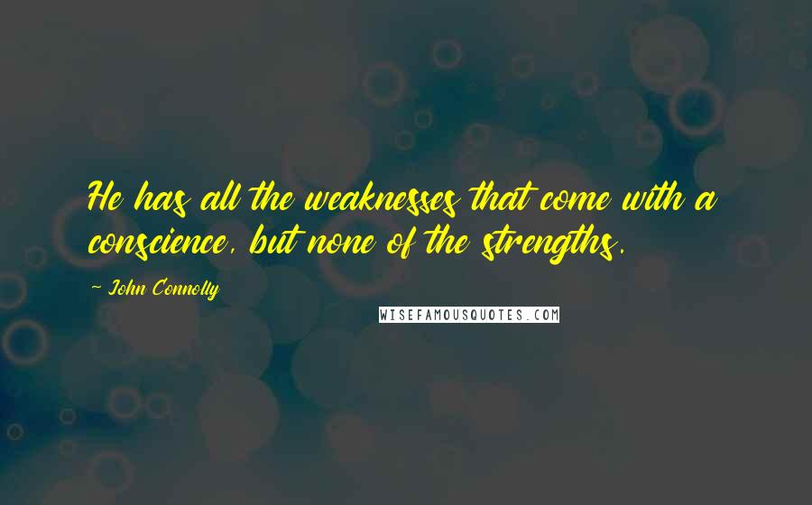 John Connolly Quotes: He has all the weaknesses that come with a conscience, but none of the strengths.