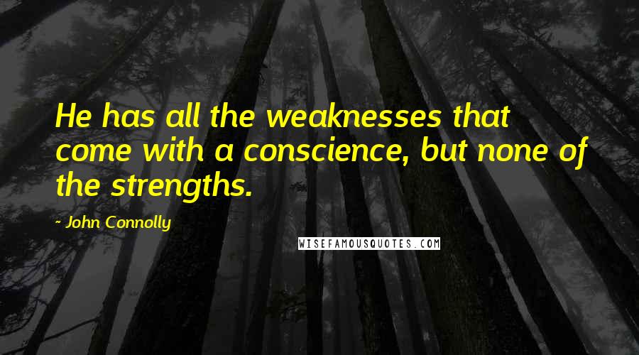 John Connolly Quotes: He has all the weaknesses that come with a conscience, but none of the strengths.