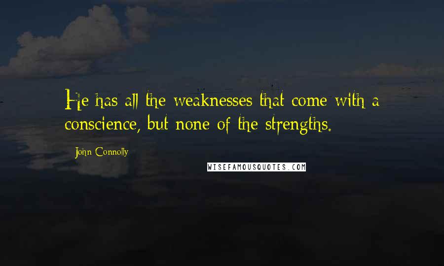 John Connolly Quotes: He has all the weaknesses that come with a conscience, but none of the strengths.