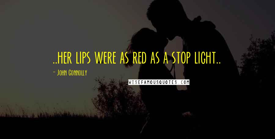 John Connolly Quotes: ..her lips were as red as a stop light..