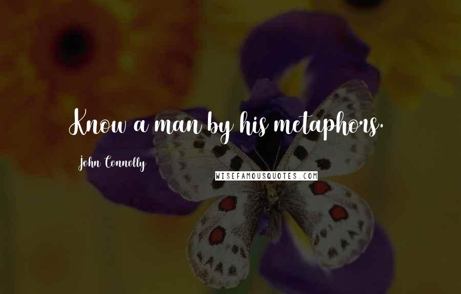 John Connolly Quotes: Know a man by his metaphors.