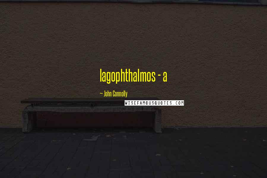 John Connolly Quotes: lagophthalmos - a