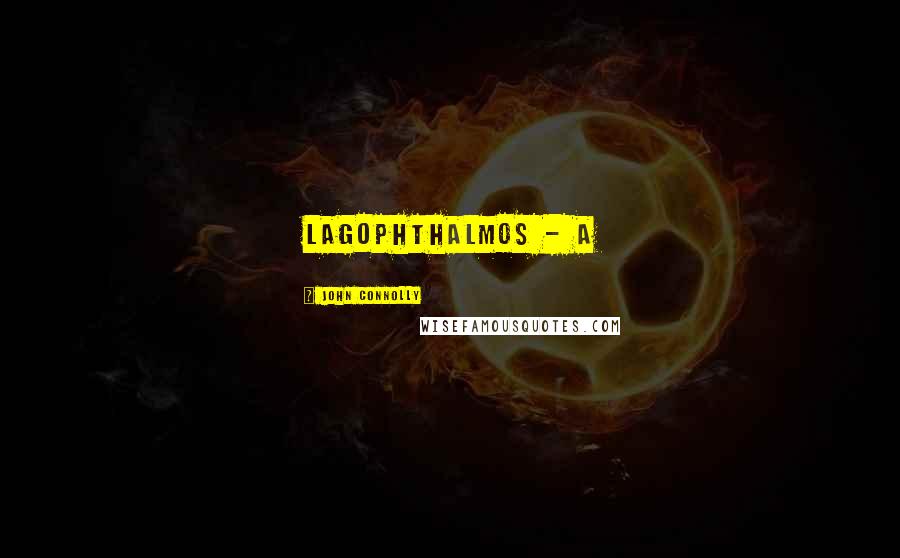 John Connolly Quotes: lagophthalmos - a