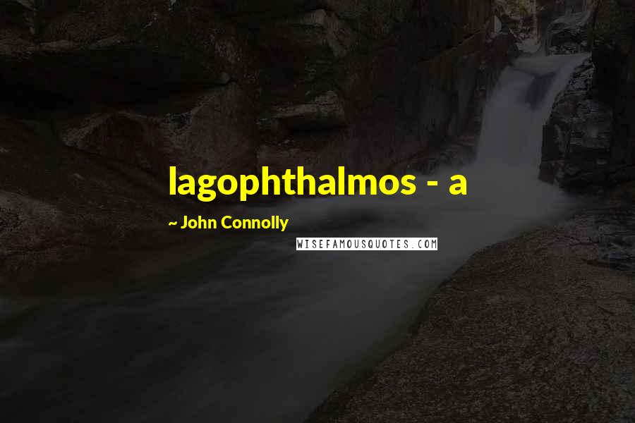 John Connolly Quotes: lagophthalmos - a