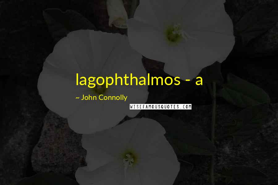John Connolly Quotes: lagophthalmos - a