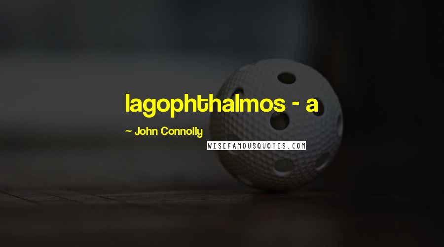 John Connolly Quotes: lagophthalmos - a